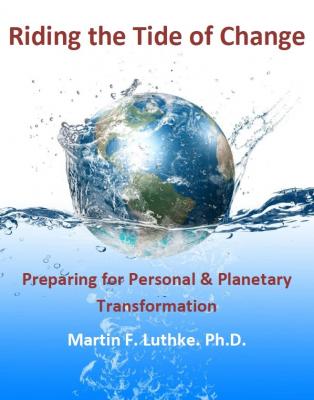 Riding the Tide of Change: Preparing for Personal & Planetary Transformation - Martin F. Luthke PhD 