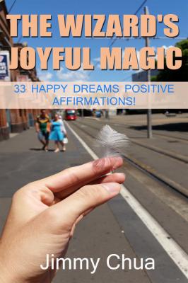 The Wizard's Joyful Magic - 33 Happy Dreams Positive Affirmations! - Jimmy Chua 