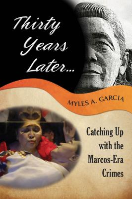 Thirty Years Later . . . Catching Up with the Marcos-Era Crimes - Myles Garcia 