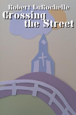 Crossing the Street - Robert R LaRochelle 