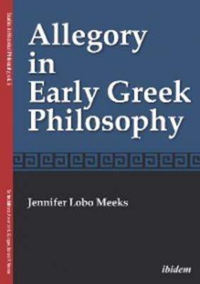 Allegory in Early Greek Philosophy - Jennifer Lobo Meeks 