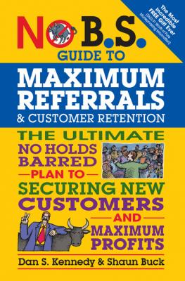 No B.S. Guide to Maximum Referrals and Customer Retention - Dan S. Kennedy No B.S.