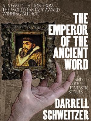 The Emperor of the Ancient Word and Other Fantastic Stories - Darrell  Schweitzer 