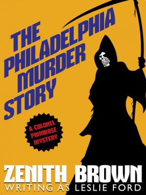 The Philadelphia Murder Story: A Colonel Primrose Mystery - Leslie Ford 