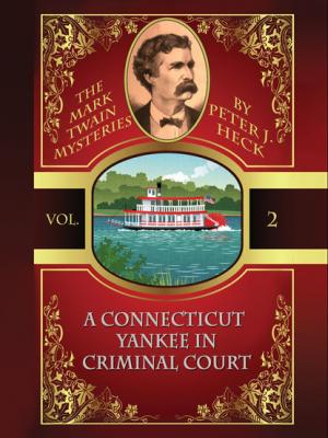 A Connecticut Yankee in Criminal Court: The Mark Twain Mysteries #2 - Peter J. Heck 
