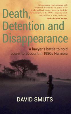 Death, Detention and Disappearance - David Smuts 