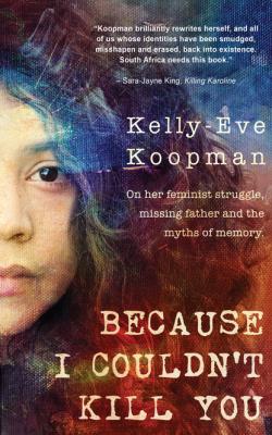 Because I Couldn't Kill You - Kelly-Eve Koopman 