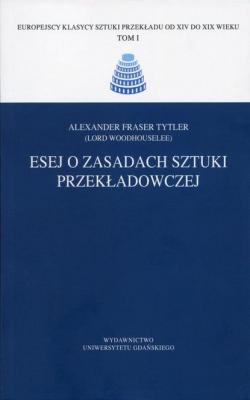 Esej o zasadach sztuki przekładowczej - Alexander Fraser Tytler Europejscy Klasycy Sztuki Przekładowczej od XIV do XIX wieku