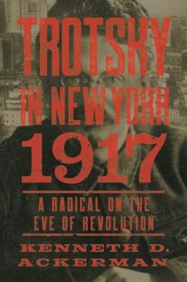 Trotsky in New York, 1917 - Kenneth D. Ackerman 