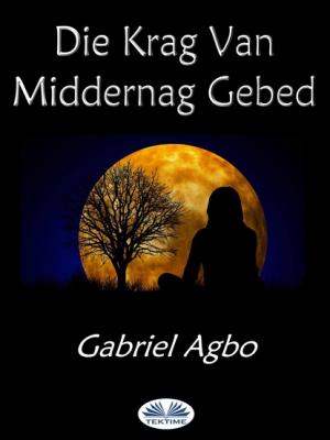 Die Krag Van Middernag Gebed - Gabriel Agbo 