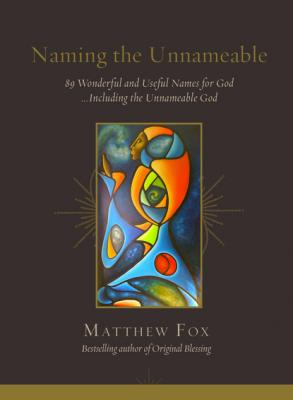 Naming the Unnameable - Dr. Rev. Matthew Fox 