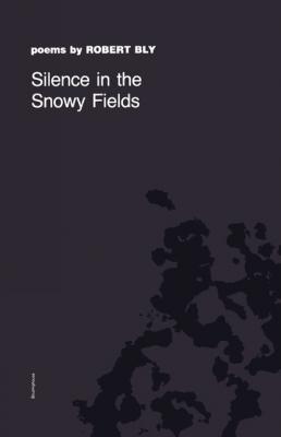 Silence in the Snowy Fields - Robert  Bly Wesleyan Poetry Series