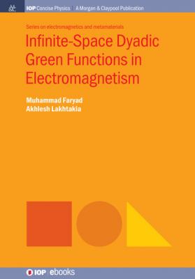 Infinite-Space Dyadic Green Functions in Electromagnetism - Akhlesh Lakhtakia IOP Concise Physics