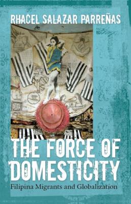 The Force of Domesticity - Rhacel Salazar Parrenas Nation of Nations