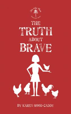 The Truth About Brave - Karen Hood-Caddy The Wild Place Adventure Series