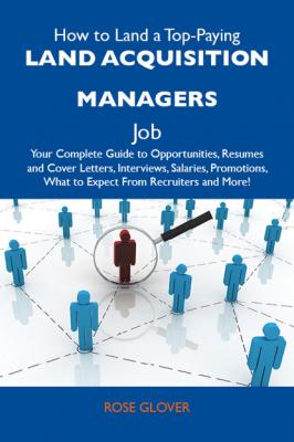 How to Land a Top-Paying Land acquisition managers Job: Your Complete Guide to Opportunities, Resumes and Cover Letters, Interviews, Salaries, Promotions, What to Expect From Recruiters and More - Glover Rose 