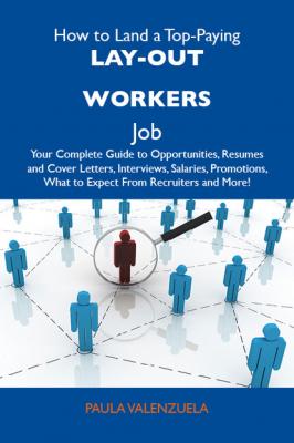 How to Land a Top-Paying Lay-out workers Job: Your Complete Guide to Opportunities, Resumes and Cover Letters, Interviews, Salaries, Promotions, What to Expect From Recruiters and More - Valenzuela Paula 