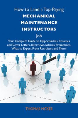 How to Land a Top-Paying Mechanical maintenance instructors Job: Your Complete Guide to Opportunities, Resumes and Cover Letters, Interviews, Salaries, Promotions, What to Expect From Recruiters and More - Mckee Thomas 