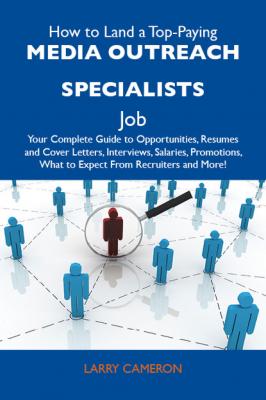 How to Land a Top-Paying Media outreach specialists Job: Your Complete Guide to Opportunities, Resumes and Cover Letters, Interviews, Salaries, Promotions, What to Expect From Recruiters and More - Cameron Larry 