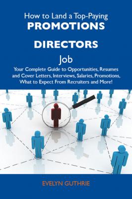How to Land a Top-Paying Promotions directors Job: Your Complete Guide to Opportunities, Resumes and Cover Letters, Interviews, Salaries, Promotions, What to Expect From Recruiters and More - Guthrie Evelyn 
