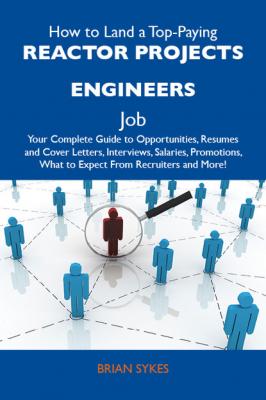 How to Land a Top-Paying Reactor projects engineers Job: Your Complete Guide to Opportunities, Resumes and Cover Letters, Interviews, Salaries, Promotions, What to Expect From Recruiters and More - Sykes Brian 