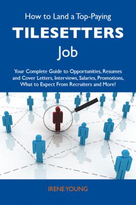 How to Land a Top-Paying Tilesetters Job: Your Complete Guide to Opportunities, Resumes and Cover Letters, Interviews, Salaries, Promotions, What to Expect From Recruiters and More - Young Irene 