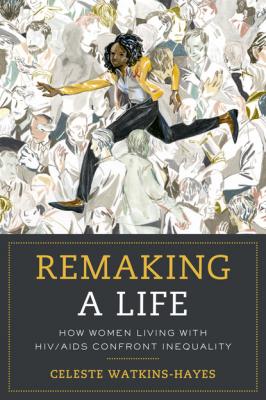 Remaking a Life - Celeste Watkins-Hayes 