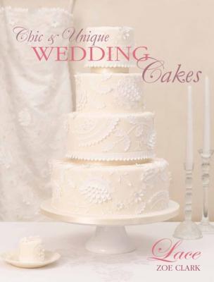 Chic & Unique Wedding Cakes - Lace - Zoe Clark Chapter Extracts