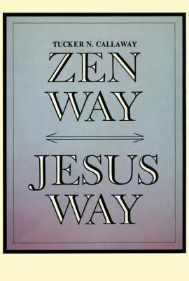Zen Way-Jesus Way - Tucker N. Callaway 