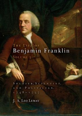 The Life of Benjamin Franklin, Volume 3 - J. A. Leo Lemay 