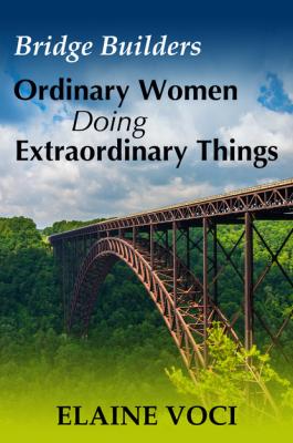Bridge Builders: Ordinary Women Doing Extraordinary Things - Elaine Voci 
