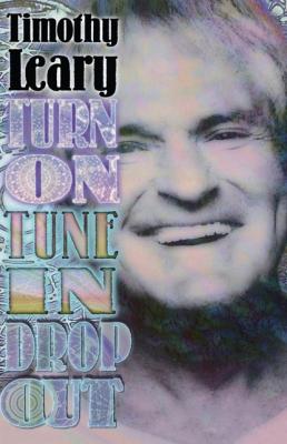Turn On, Tune In, Drop Out - Timothy Leary Leary, Timothy