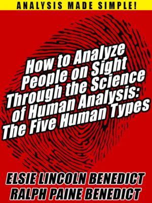 How to Analyze People on Sight Through the Science of Human Analysis: The Five Human Types - Elsie Lincoln Benedict 
