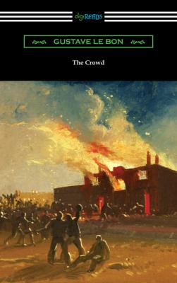 The Crowd: A Study of the Popular Mind - Гюстав Лебон 