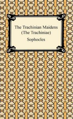 The Trachinian Maidens (The Trachiniae) - Sophocles 