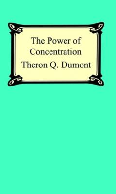 The Power Of Concentration - Theron Dumont 