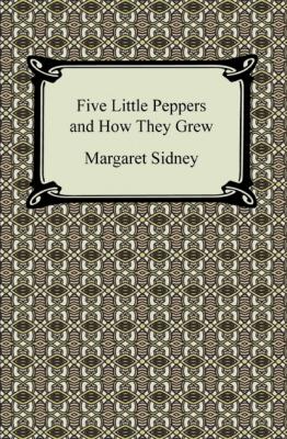 Five Little Peppers and How They Grew - Sidney Margaret 