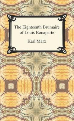 The Eighteenth Brumaire of Louis Bonaparte - Karl Marx 