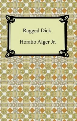 Ragged Dick; Or, Street Life in New York - Alger Horatio Jr. 