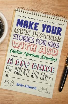 Make Your Own Picture Stories for Kids with ASD (Autism Spectrum Disorder) - Brian Attwood 