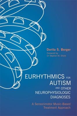Eurhythmics for Autism and Other Neurophysiologic Diagnoses - Dorita S. Berger 