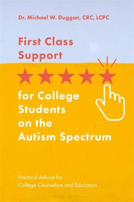 First Class Support for College Students on the Autism Spectrum - Michael W. Duggan 