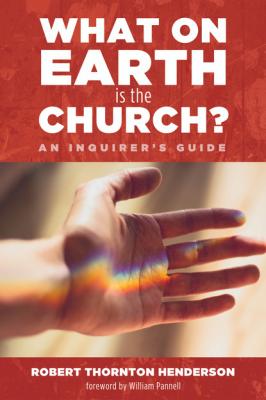 What on Earth is the Church? - Robert Thornton Henderson 