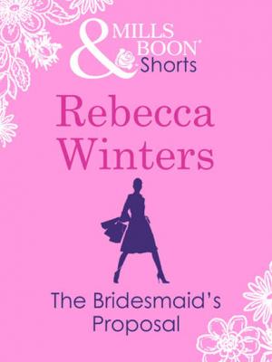 The Bridesmaid's Proposal - Rebecca Winters 