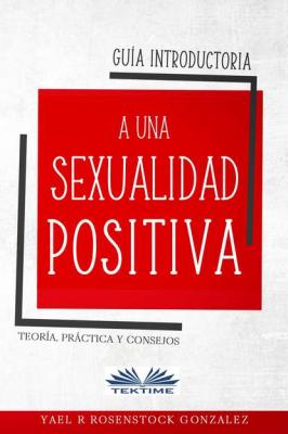 Guía Introductoria A Una Sexualidad Positiva - Gonzalez R. Rosenstock Yael 