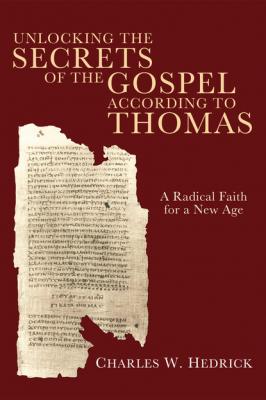 Unlocking the Secrets of the Gospel according to Thomas - Charles W. Hedrick, Jr. 