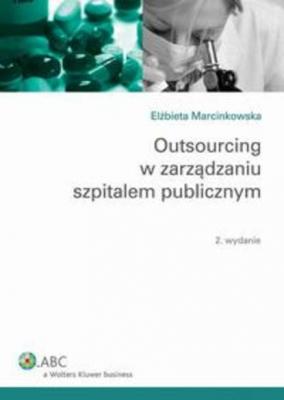 Outsourcing w zarządzaniu szpitalem publicznym - Elżbieta Marcinkowska Monografie