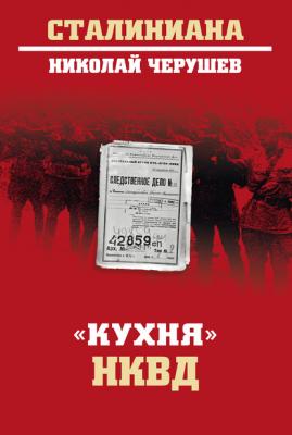 «Кухня» НКВД - Николай Черушев Сталиниана