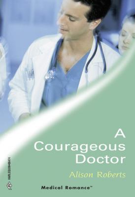 A Courageous Doctor - Alison Roberts Mills & Boon Medical
