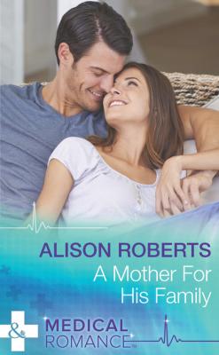 A Mother for His Family - Alison Roberts Mills & Boon Medical